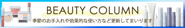 ビューティ コラム 季節のお手入れや効果的な使い方など